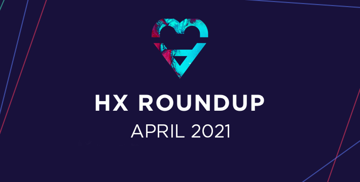 HX Human Experience roundup April 2021